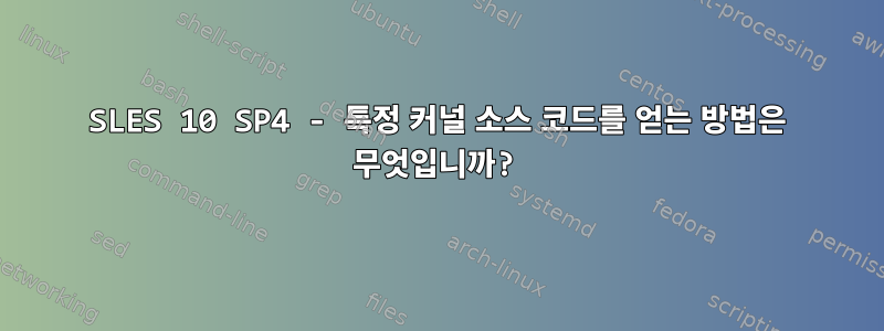 SLES 10 SP4 - 특정 커널 소스 코드를 얻는 방법은 무엇입니까?