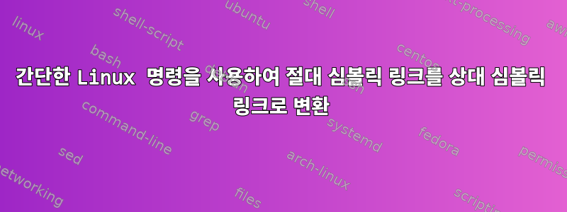 간단한 Linux 명령을 사용하여 절대 심볼릭 링크를 상대 심볼릭 링크로 변환