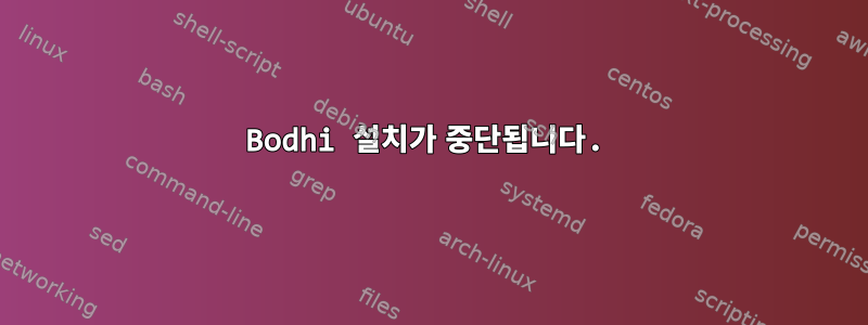 Bodhi 설치가 중단됩니다.