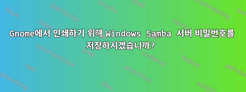 Gnome에서 인쇄하기 위해 Windows Samba 서버 비밀번호를 저장하시겠습니까?