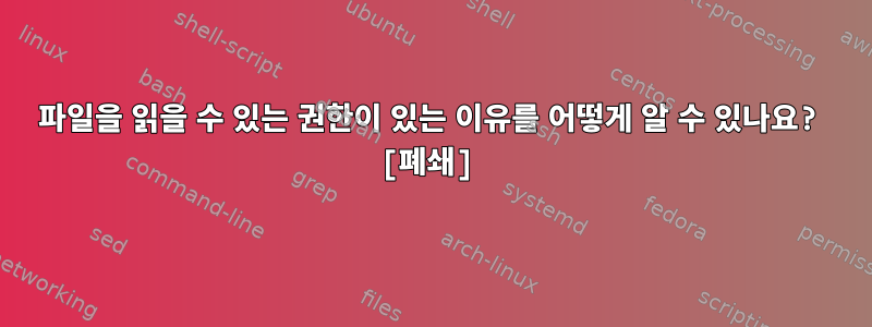 파일을 읽을 수 있는 권한이 있는 이유를 어떻게 알 수 있나요? [폐쇄]