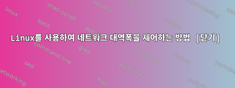 Linux를 사용하여 네트워크 대역폭을 제어하는 ​​방법 [닫기]