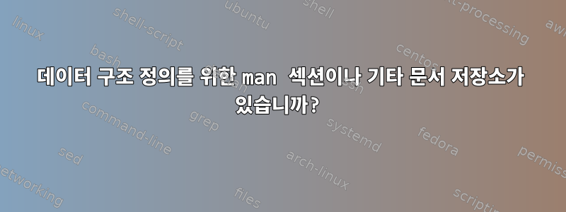 데이터 구조 정의를 위한 man 섹션이나 기타 문서 저장소가 있습니까?