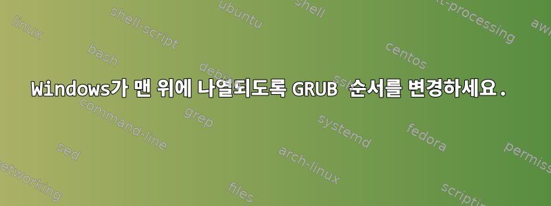 Windows가 맨 위에 나열되도록 GRUB 순서를 변경하세요.