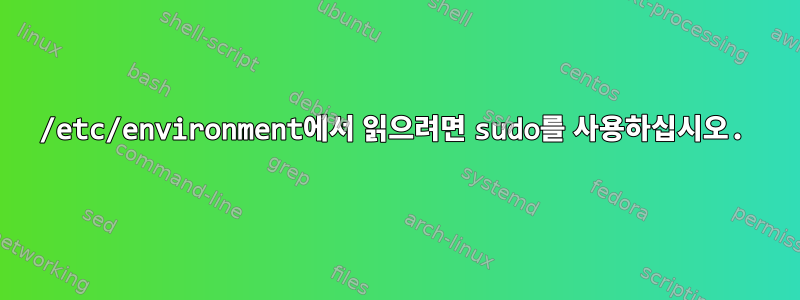 /etc/environment에서 읽으려면 sudo를 사용하십시오.