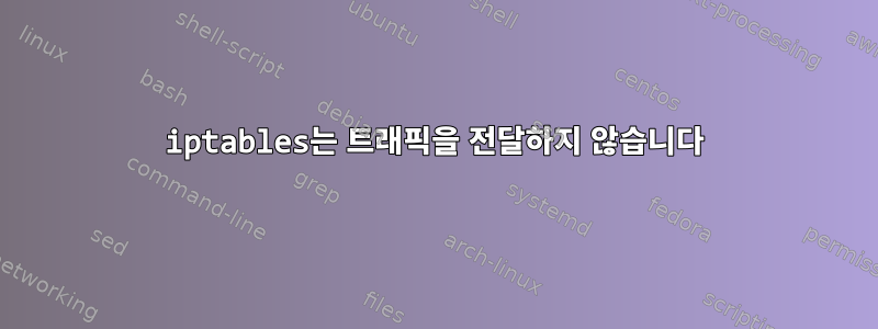 iptables는 트래픽을 전달하지 않습니다