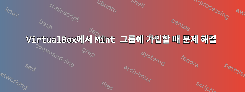 VirtualBox에서 Mint 그룹에 가입할 때 문제 해결