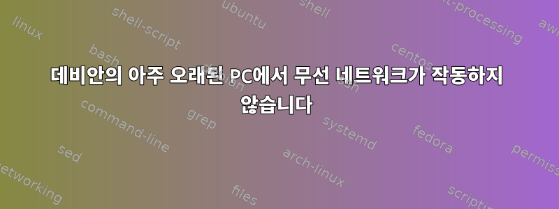 데비안의 아주 오래된 PC에서 무선 네트워크가 작동하지 않습니다