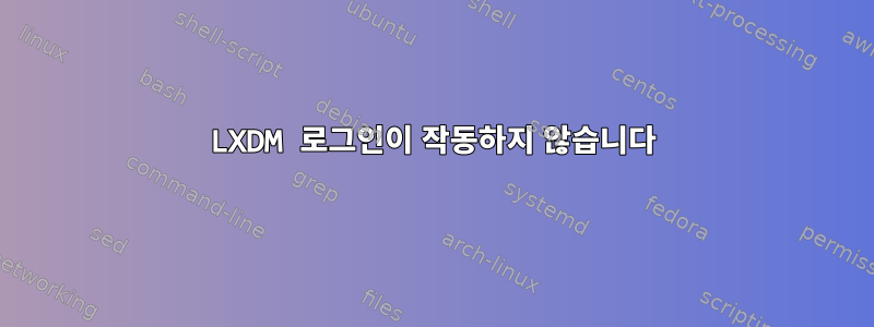 LXDM 로그인이 작동하지 않습니다