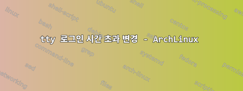 tty 로그인 시간 초과 변경 - ArchLinux