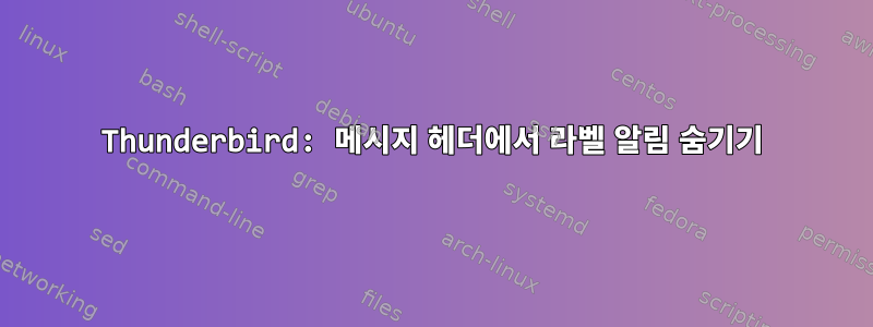 Thunderbird: 메시지 헤더에서 라벨 알림 숨기기