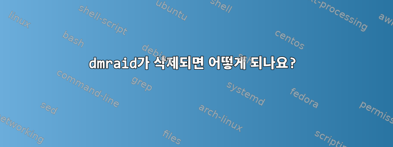 dmraid가 삭제되면 어떻게 되나요?