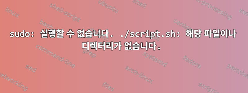 sudo: 실행할 수 없습니다. ./script.sh: 해당 파일이나 디렉터리가 없습니다.