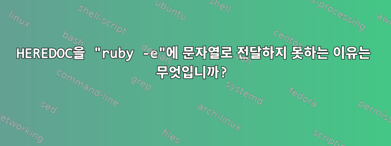 HEREDOC을 "ruby -e"에 문자열로 전달하지 못하는 이유는 무엇입니까?