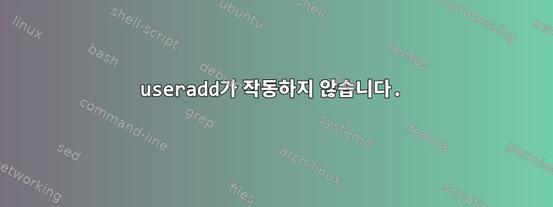 useradd가 작동하지 않습니다.