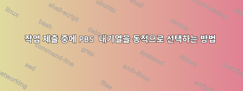 작업 제출 중에 PBS 대기열을 동적으로 선택하는 방법