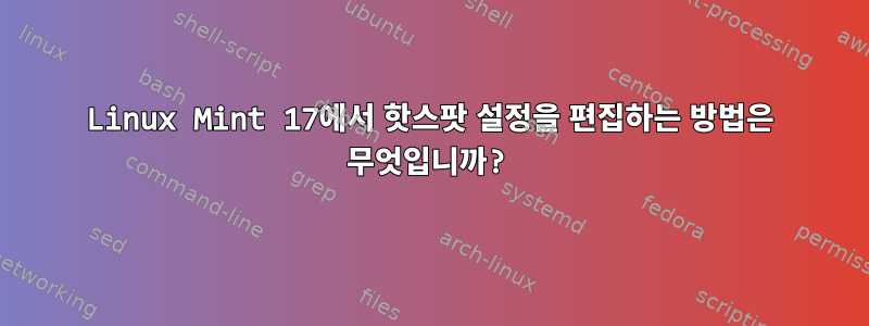 Linux Mint 17에서 핫스팟 설정을 편집하는 방법은 무엇입니까?