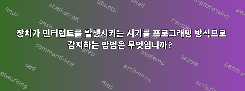 장치가 인터럽트를 발생시키는 시기를 프로그래밍 방식으로 감지하는 방법은 무엇입니까?