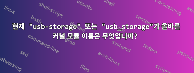 현재 "usb-storage" 또는 "usb_storage"가 올바른 커널 모듈 이름은 무엇입니까?