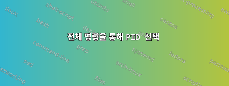 전체 명령을 통해 PID 선택