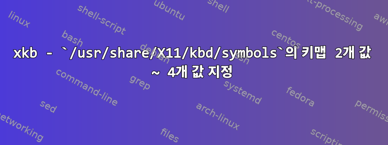 xkb - `/usr/share/X11/kbd/symbols`의 키맵 2개 값 ~ 4개 값 지정