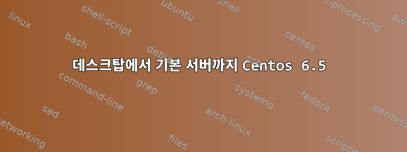 데스크탑에서 기본 서버까지 Centos 6.5