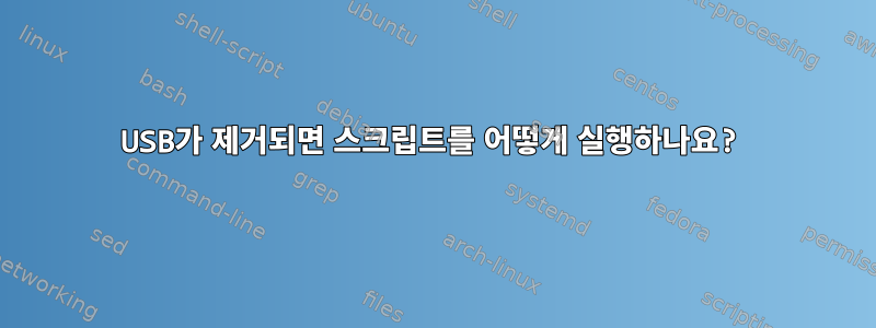 USB가 제거되면 스크립트를 어떻게 실행하나요?