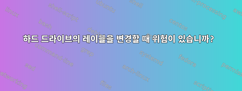 하드 드라이브의 레이블을 변경할 때 위험이 있습니까?