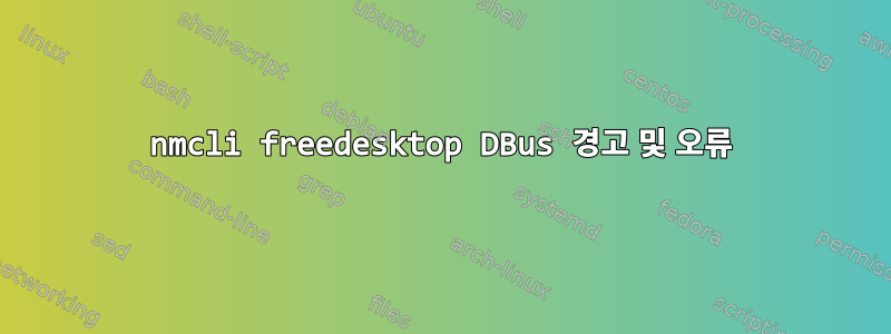 nmcli freedesktop DBus 경고 및 오류