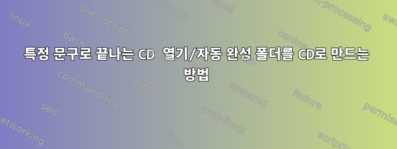 특정 문구로 끝나는 CD 열기/자동 완성 폴더를 CD로 만드는 방법