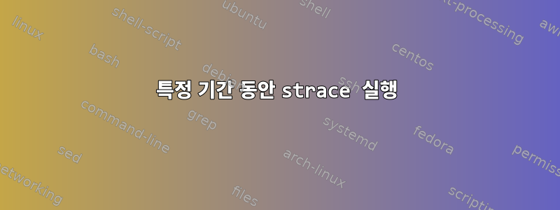 특정 기간 동안 strace 실행