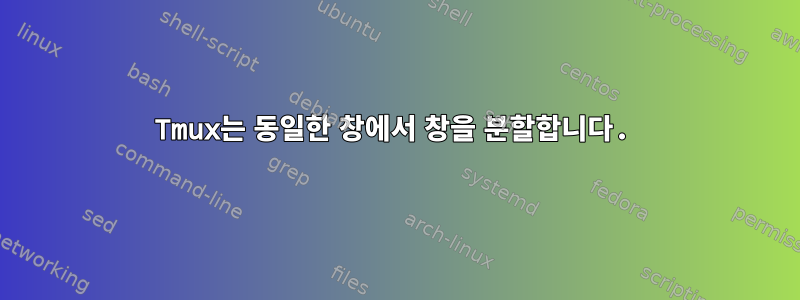 Tmux는 동일한 창에서 창을 분할합니다.