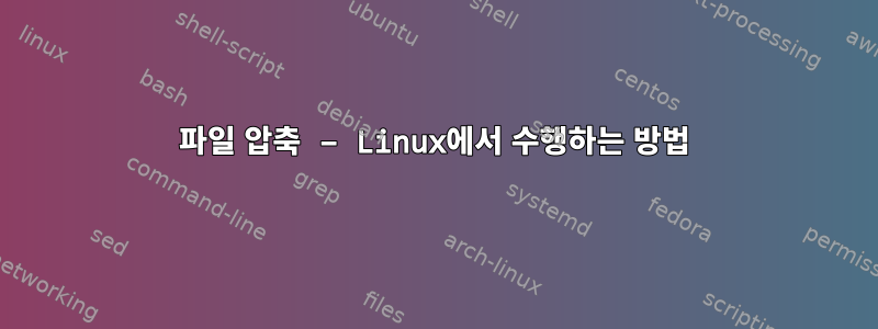 파일 압축 – Linux에서 수행하는 방법