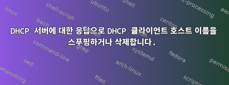 DHCP 서버에 대한 응답으로 DHCP 클라이언트 호스트 이름을 스푸핑하거나 삭제합니다.