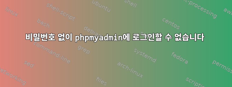 비밀번호 없이 phpmyadmin에 로그인할 수 없습니다