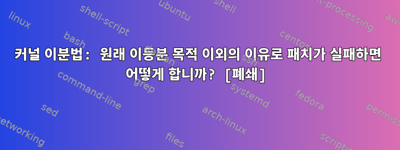 커널 이분법: 원래 이등분 목적 이외의 이유로 패치가 실패하면 어떻게 합니까? [폐쇄]