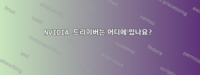 NVIDIA 드라이버는 어디에 있나요?