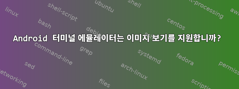 Android 터미널 에뮬레이터는 이미지 보기를 지원합니까?