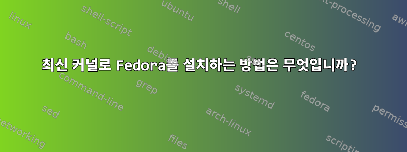 최신 커널로 Fedora를 설치하는 방법은 무엇입니까?