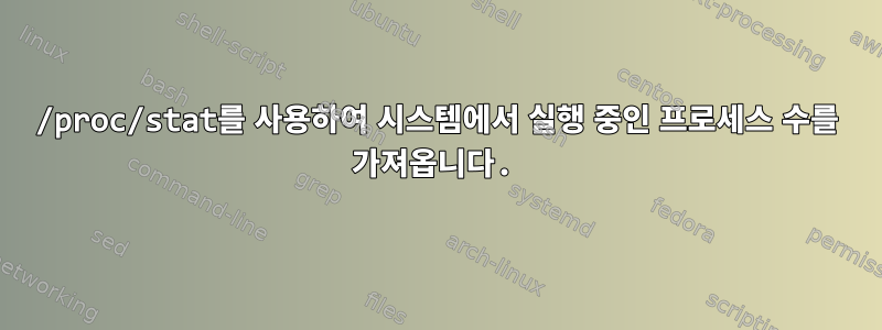 /proc/stat를 사용하여 시스템에서 실행 중인 프로세스 수를 가져옵니다.