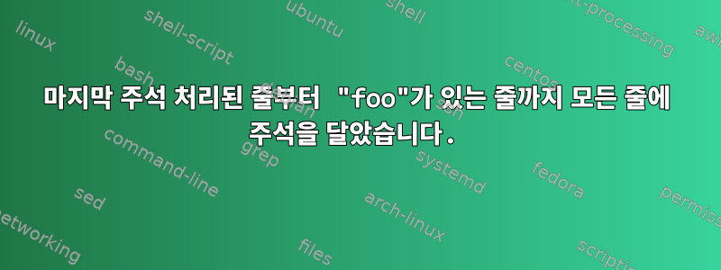 마지막 주석 처리된 줄부터 "foo"가 있는 줄까지 모든 줄에 주석을 달았습니다.