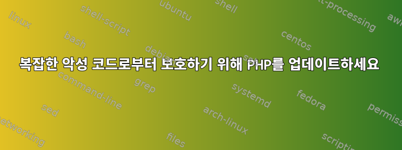 복잡한 악성 코드로부터 보호하기 위해 PHP를 업데이트하세요