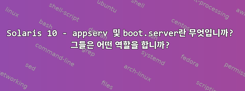 Solaris 10 - appserv 및 boot.server란 무엇입니까? 그들은 어떤 역할을 합니까?