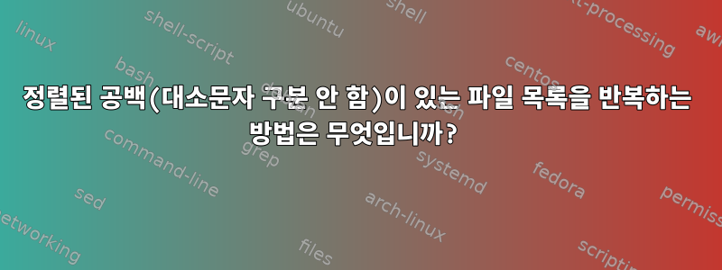 정렬된 공백(대소문자 구분 안 함)이 있는 파일 목록을 반복하는 방법은 무엇입니까?