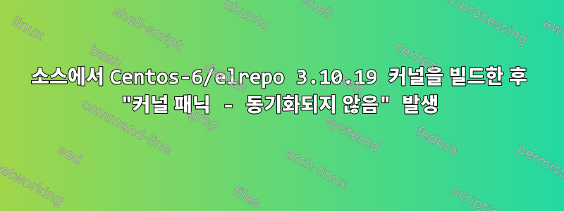 소스에서 Centos-6/elrepo 3.10.19 커널을 빌드한 후 "커널 패닉 - 동기화되지 않음" 발생