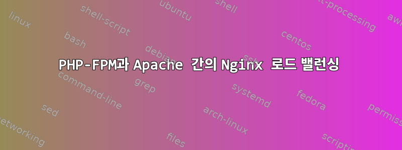 PHP-FPM과 Apache 간의 Nginx 로드 밸런싱