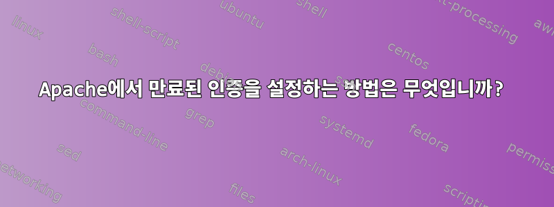 Apache에서 만료된 인증을 설정하는 방법은 무엇입니까?