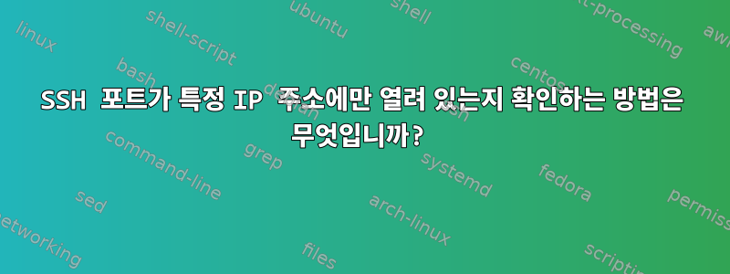 SSH 포트가 특정 IP 주소에만 열려 있는지 확인하는 방법은 무엇입니까?