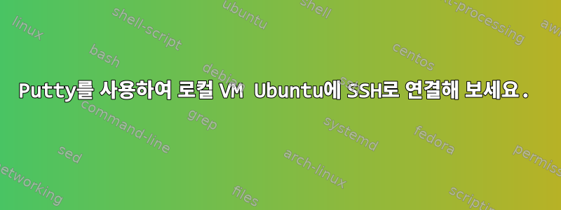 Putty를 사용하여 로컬 VM Ubuntu에 SSH로 연결해 보세요.