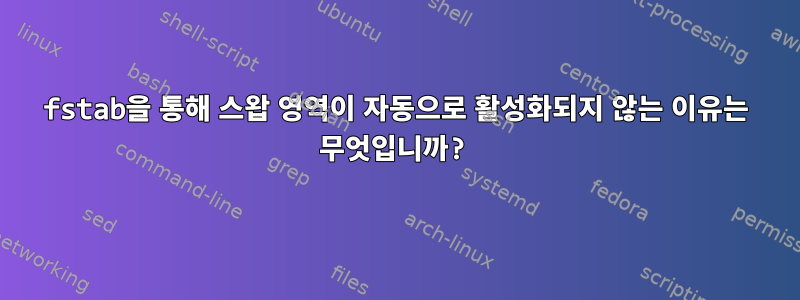 fstab을 통해 스왑 영역이 자동으로 활성화되지 않는 이유는 무엇입니까?